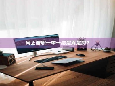 邳州网上兼职一单一结是真是假？
