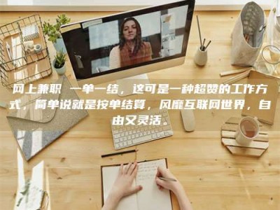 邳州网上兼职 一单一结，这可是一种超赞的工作方式，简单说就是按单结算，风靡互联网世界，自由又灵活。