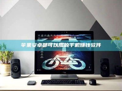 邳州苹果安卓都可以用的手机赚钱软件