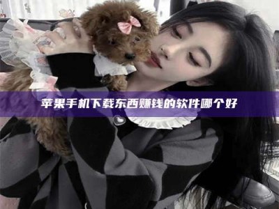 邳州苹果手机下载东西赚钱的软件哪个好