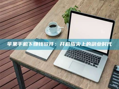 邳州苹果手机下赚钱软件：开启指尖上的副业时代